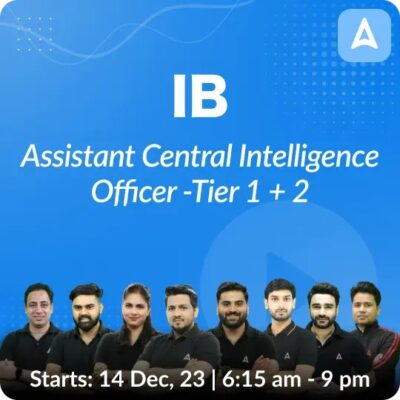 Intelligence Bureau (IB) Assistant Central Intelligence Officer (ACIO) Grade-II Executive Tier 1 + 2 Final Selection Batch | Hinglish | Online Live Classes